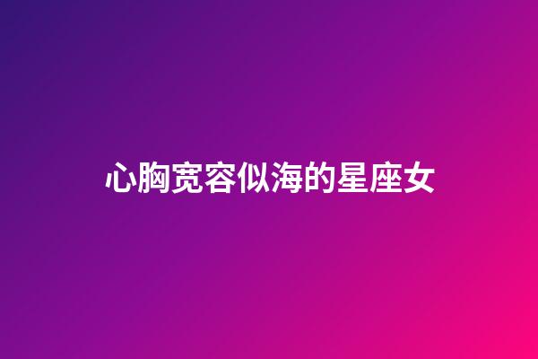 心胸宽容似海的星座女-第1张-星座运势-玄机派