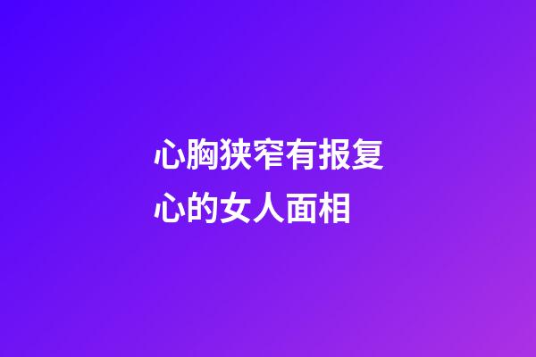 心胸狭窄有报复心的女人面相