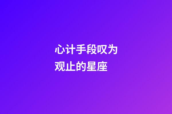 心计手段叹为观止的星座-第1张-星座运势-玄机派