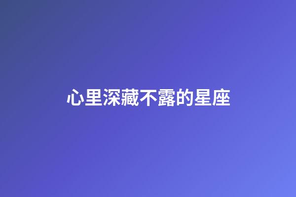 心里深藏不露的星座-第1张-星座运势-玄机派