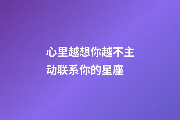 心里越想你越不主动联系你的星座-第1张-星座运势-玄机派