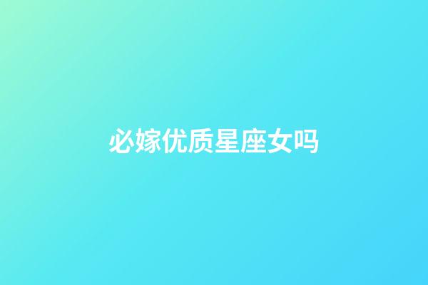 必嫁优质星座女吗-第1张-星座运势-玄机派