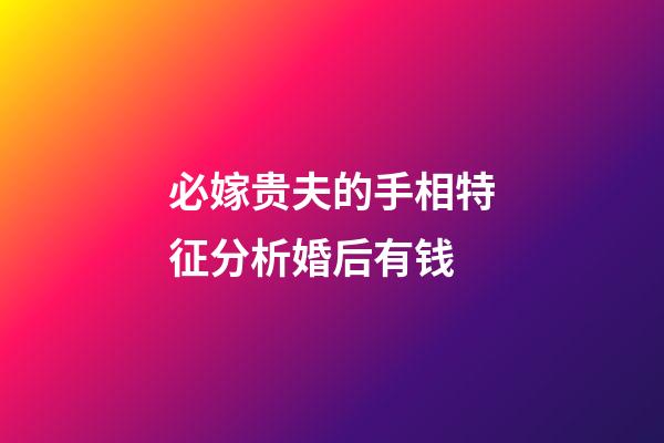 必嫁贵夫的手相特征分析婚后有钱