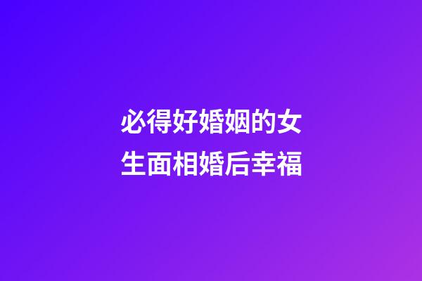 必得好婚姻的女生面相婚后幸福