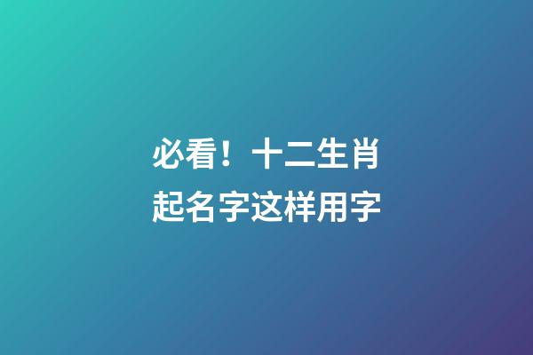 必看！十二生肖起名字这样用字