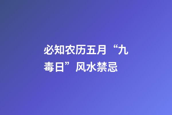 必知农历五月“九毒日”风水禁忌