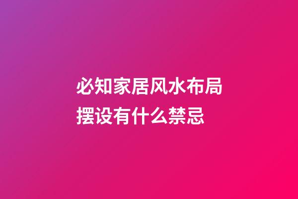 必知家居风水布局摆设有什么禁忌