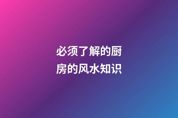 必须了解的厨房的风水知识