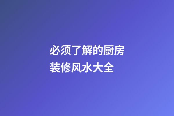 必须了解的厨房装修风水大全
