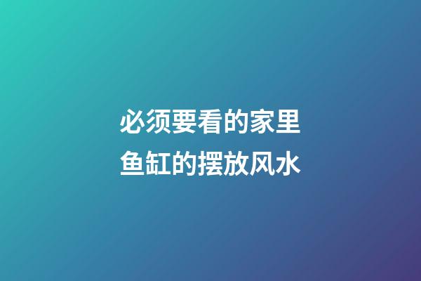 必须要看的家里鱼缸的摆放风水