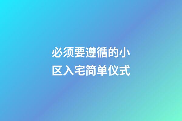 必须要遵循的小区入宅简单仪式