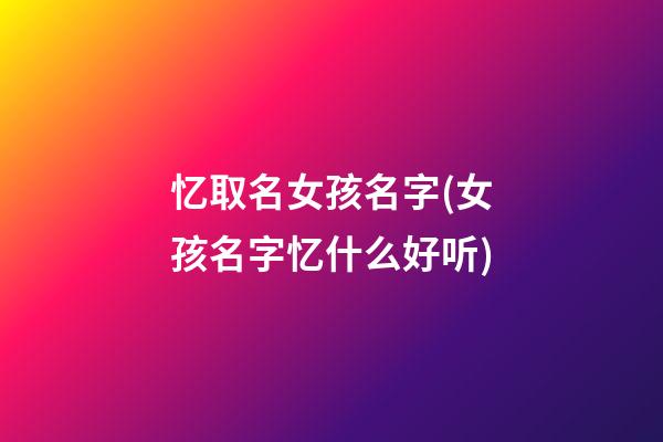 忆取名女孩名字(女孩名字忆什么好听)
