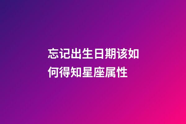 忘记出生日期该如何得知星座属性-第1张-星座运势-玄机派