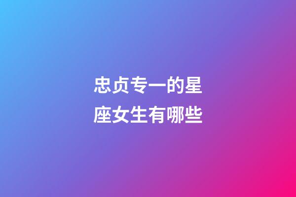 忠贞专一的星座女生有哪些