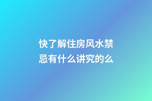 快了解住房风水禁忌有什么讲究的么