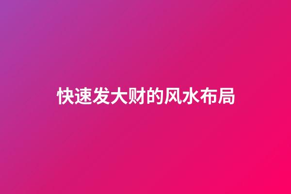 快速发大财的风水布局