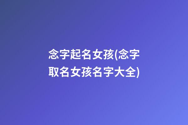念字起名女孩(念字取名女孩名字大全)