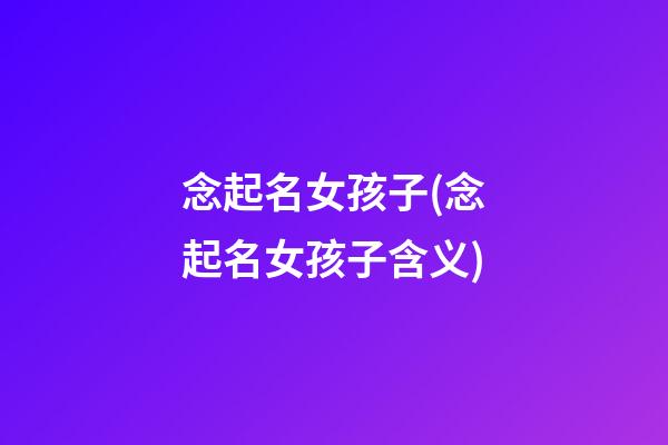 念起名女孩子(念起名女孩子含义)