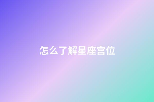 怎么了解星座宫位-第1张-星座运势-玄机派