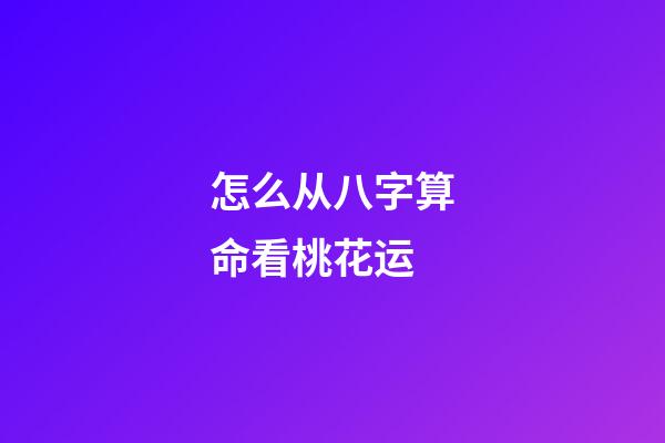 怎么从八字算命看桃花运