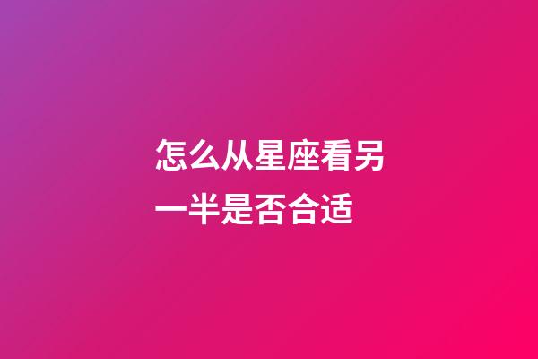 怎么从星座看另一半是否合适-第1张-星座运势-玄机派