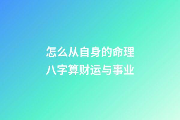 怎么从自身的命理八字算财运与事业