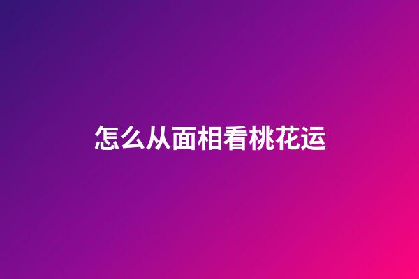 怎么从面相看桃花运