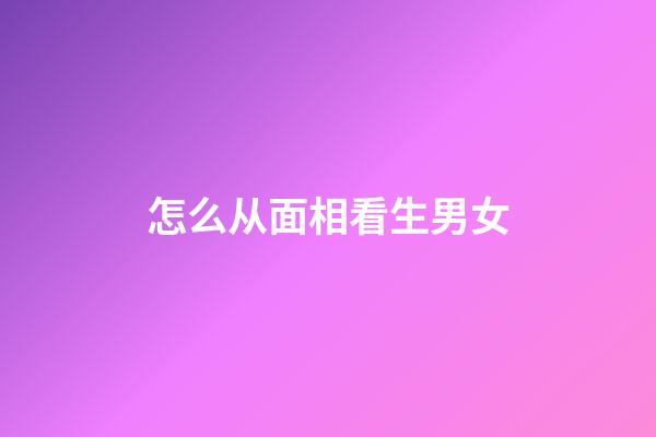 怎么从面相看生男女