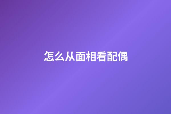 怎么从面相看配偶