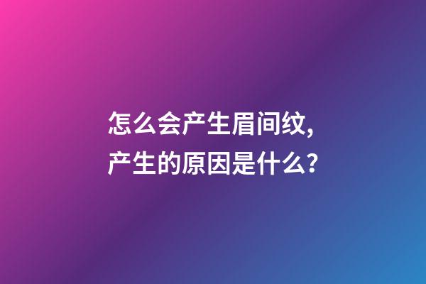 怎么会产生眉间纹,产生的原因是什么？