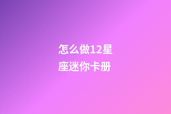 怎么做12星座迷你卡册-第1张-星座运势-玄机派