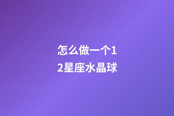 怎么做一个12星座水晶球