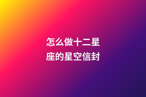 怎么做十二星座的星空信封-第1张-星座运势-玄机派