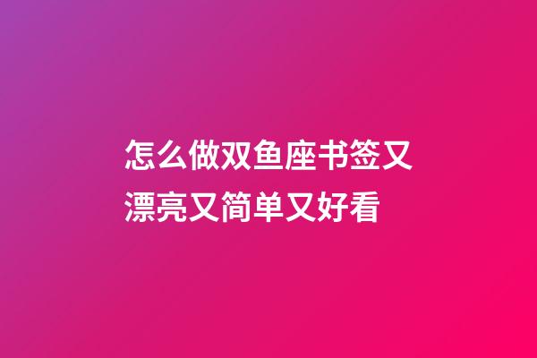 怎么做双鱼座书签又漂亮又简单又好看-第1张-星座运势-玄机派