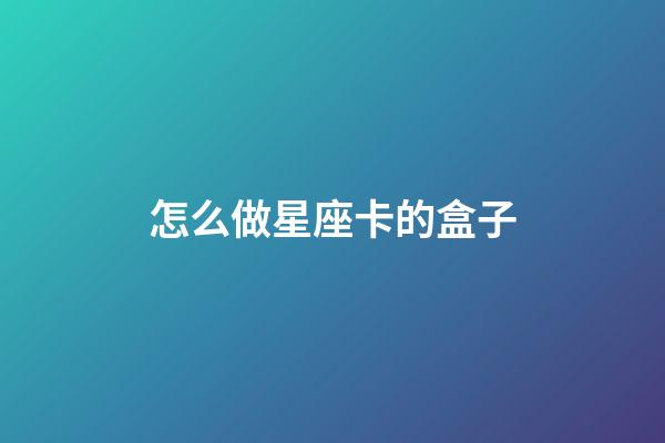 怎么做星座卡的盒子-第1张-星座运势-玄机派