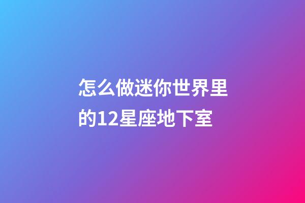 怎么做迷你世界里的12星座地下室-第1张-星座运势-玄机派