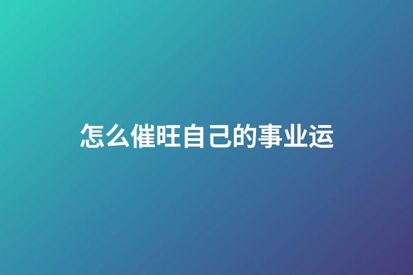 怎么催旺自己的事业运