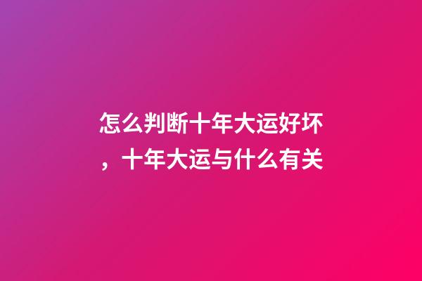 怎么判断十年大运好坏，十年大运与什么有关