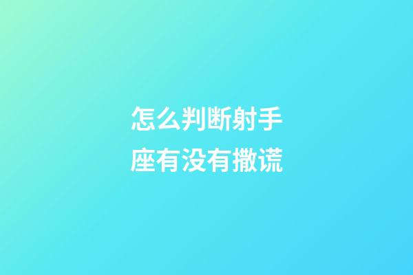 怎么判断射手座有没有撒谎-第1张-星座运势-玄机派