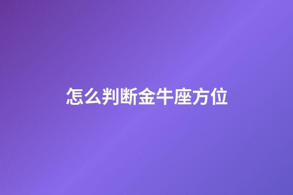 怎么判断金牛座方位-第1张-星座运势-玄机派