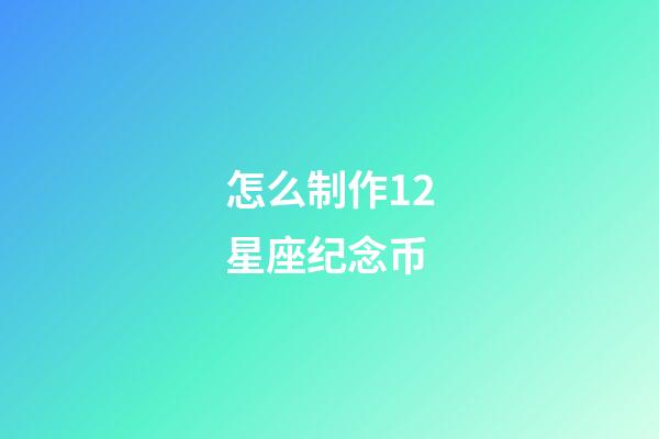 怎么制作12星座纪念币-第1张-星座运势-玄机派