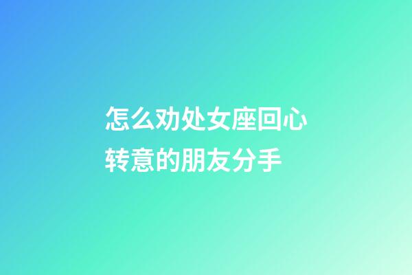 怎么劝处女座回心转意的朋友分手-第1张-星座运势-玄机派