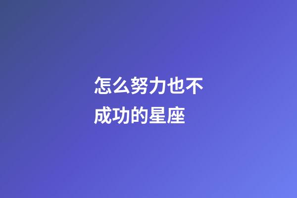 怎么努力也不成功的星座-第1张-星座运势-玄机派