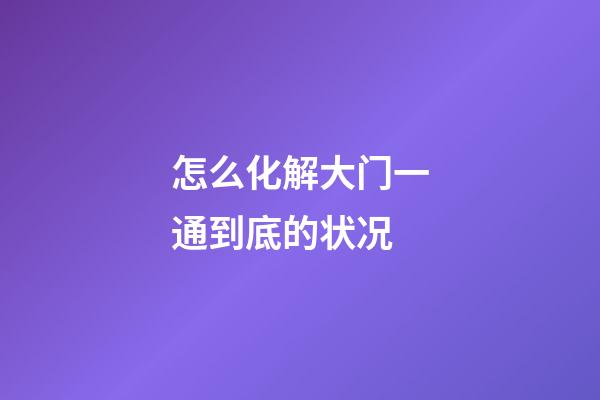 怎么化解大门一通到底的状况