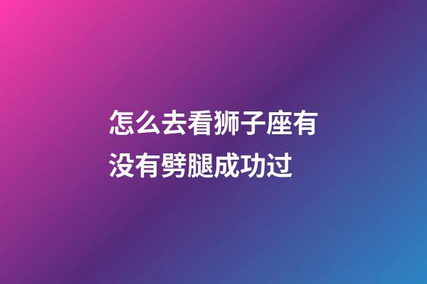 怎么去看狮子座有没有劈腿成功过-第1张-星座运势-玄机派