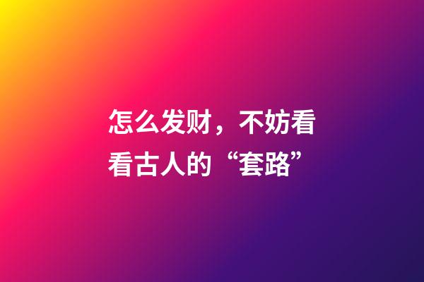 怎么发财，不妨看看古人的“套路”-第1张-观点-玄机派