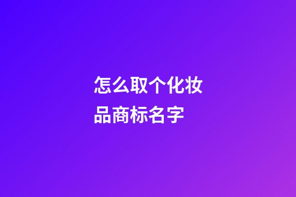 怎么取个化妆品商标名字-第1张-商标起名-玄机派