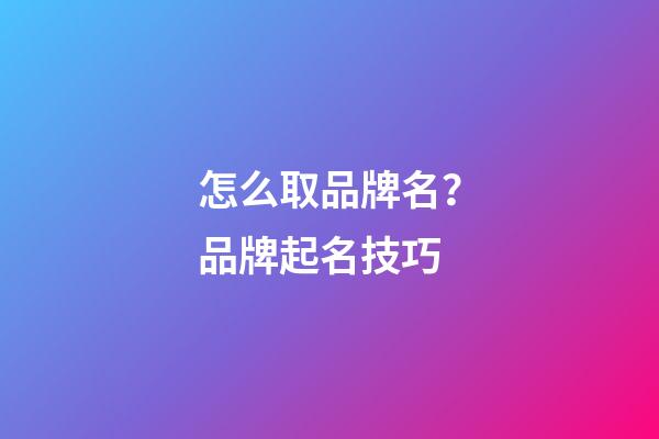 怎么取品牌名？品牌起名技巧-第1张-商标起名-玄机派
