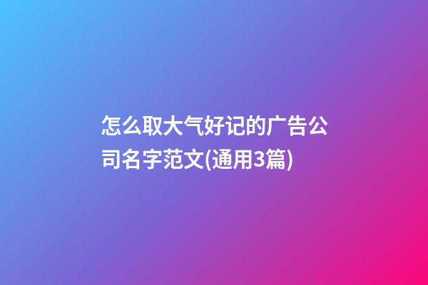 怎么取大气好记的广告公司名字范文(通用3篇)-第1张-公司起名-玄机派