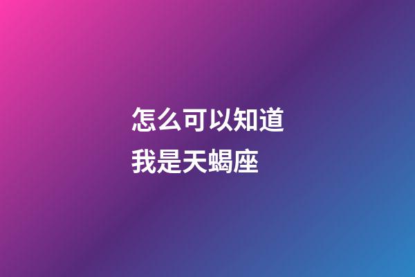 怎么可以知道我是天蝎座-第1张-星座运势-玄机派